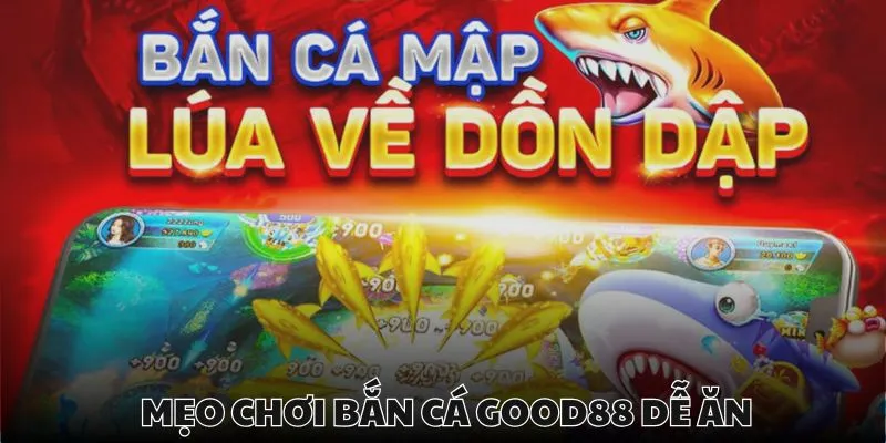 Có chiến thuật chơi cụ thể sẽ dễ ăn bắn cá tại Good88